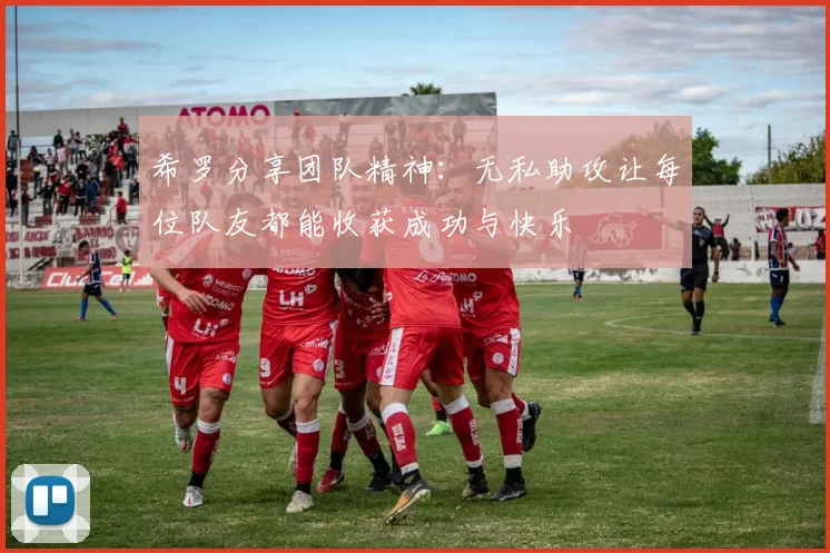 希罗分享团队精神：无私助攻让每位队友都能收获成功与快乐