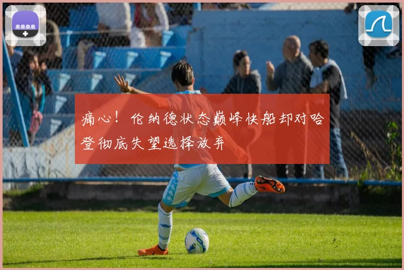 痛心！伦纳德状态巅峰快船却对哈登彻底失望选择放弃