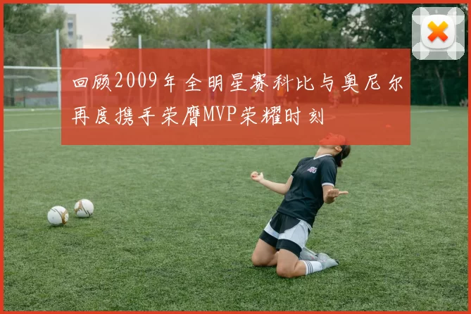 回顾2009年全明星赛科比与奥尼尔再度携手荣膺MVP荣耀时刻